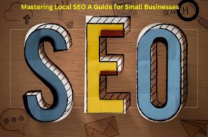 Mastering Local SEO A Guide for Small Businesses