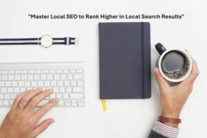 Master Local SEO to Rank Higher in Local Search Results